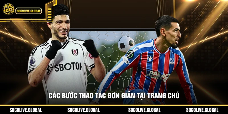 Các bước thao tác đơn giản tại trang chủ