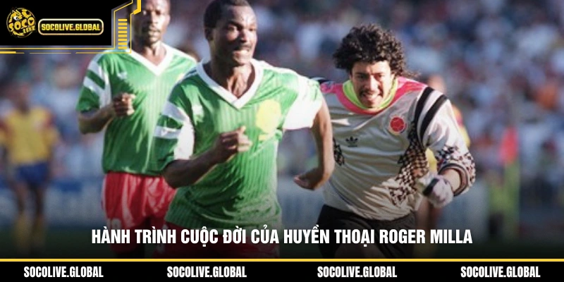 Hành trình cuộc đời của huyền thoại Roger Milla